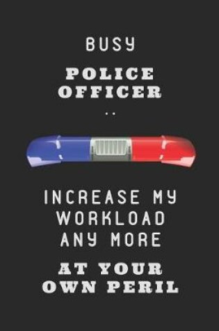 Cover of Busy Police Officer .. Increase My Workload Any More at Your Own Peril
