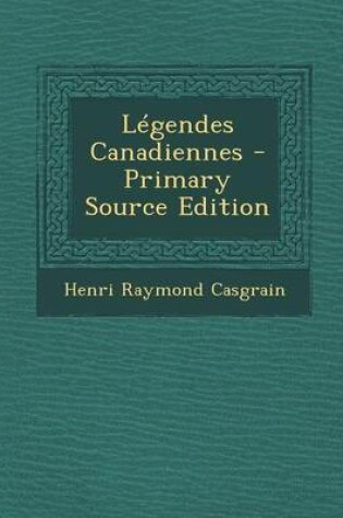 Cover of Legendes Canadiennes - Primary Source Edition