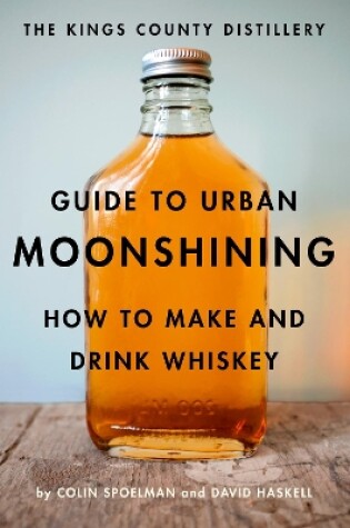 Cover of The Kings County Distillery Guide to Urban Moonshining
