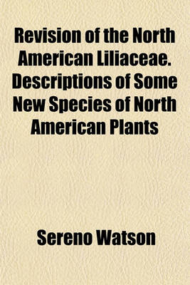 Book cover for Revision of the North American Liliaceae. Descriptions of Some New Species of North American Plants