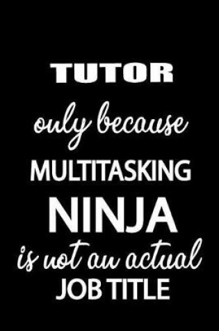 Cover of Tutor Only Because Multitasking Ninja Is Not an Actual Job Title