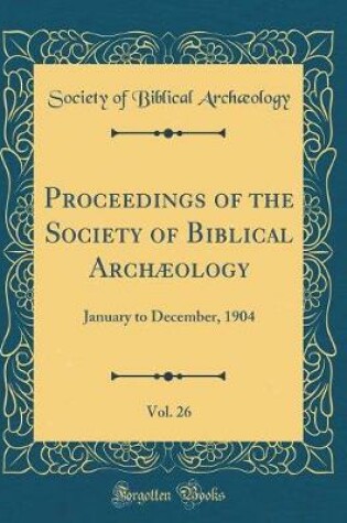 Cover of Proceedings of the Society of Biblical Archæology, Vol. 26