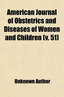 Book cover for American Journal of Obstetrics and Diseases of Women and Children (Volume 51)