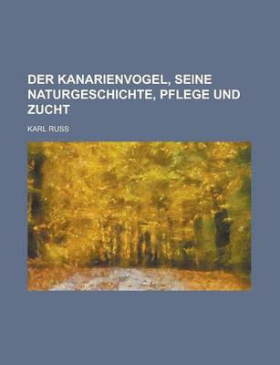 Book cover for Der Kanarienvogel, Seine Naturgeschichte, Pflege Und Zucht