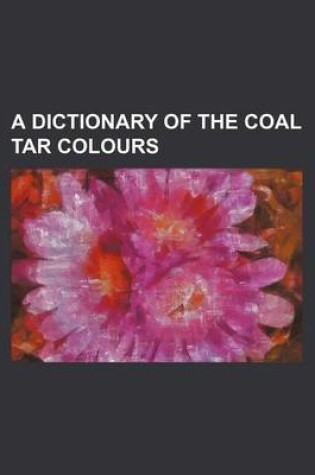 Cover of A Dictionary of the Coal Tar Colours