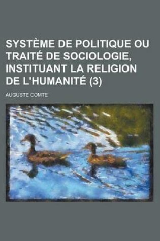 Cover of Syst Me de Politique Ou Trait de Sociologie, Instituant La Religion de L'Humanit (3)