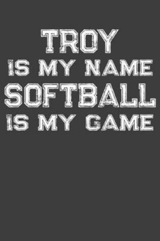 Cover of Troy Is My Name Softball Is My Game