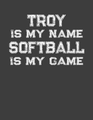 Book cover for Troy Is My Name Softball Is My Game