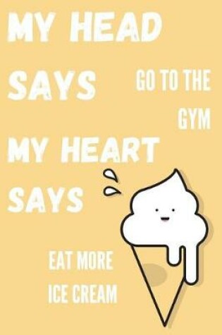 Cover of My Head Says Go To The Gym My Heart Says Eat More Ice Cream