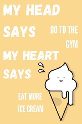 Book cover for My Head Says Go To The Gym My Heart Says Eat More Ice Cream