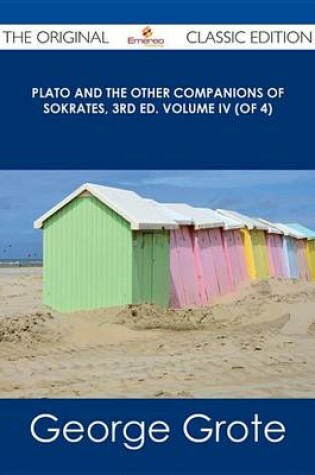 Cover of Plato and the Other Companions of Sokrates, 3rd Ed. Volume IV (of 4) - The Original Classic Edition