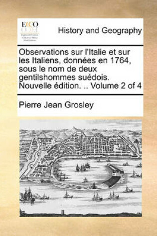 Cover of Observations Sur L'Italie Et Sur Les Italiens, Donnes En 1764, Sous Le Nom de Deux Gentilshommes Sudois. Nouvelle Dition. .. Volume 2 of 4