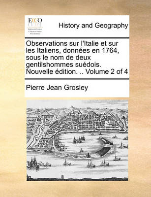 Book cover for Observations Sur L'Italie Et Sur Les Italiens, Donnes En 1764, Sous Le Nom de Deux Gentilshommes Sudois. Nouvelle Dition. .. Volume 2 of 4