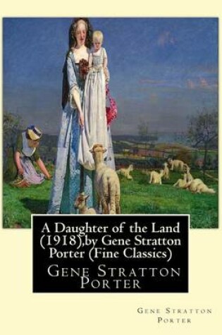 Cover of A Daughter of the Land (1918), by Gene Stratton Porter (Fine Classics)