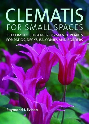 Cover of Clematis for Small Spaces: 150 High-performance Plants for Patios, Decks, Balconies and Borders