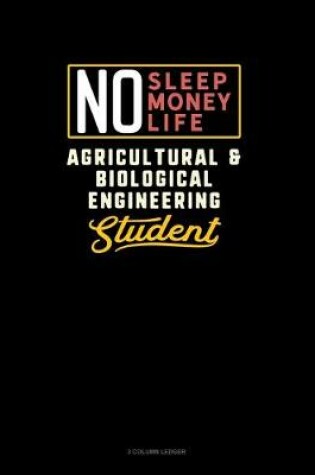 Cover of No Sleep. No Money. No Life. Agricultural & Biological Engineering Student