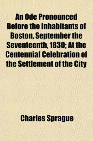 Cover of An Ode Pronounced Before the Inhabitants of Boston, September the Seventeenth, 1830; At the Centennial Celebration of the Settlement of the City