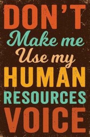 Cover of Don't Make Me Use My Human Resources Voice Notebook Vintage