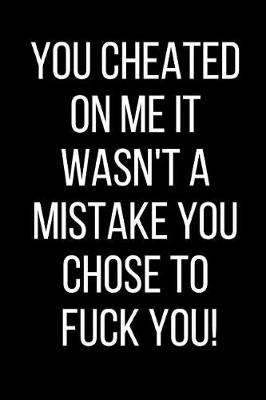 Book cover for You Cheated On Me It Wasn't A Mistake You Chose To Fuck You!