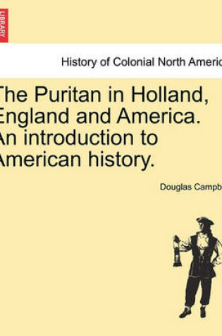 Cover of The Puritan in Holland, England and America. an Introduction to American History.