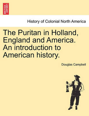 Book cover for The Puritan in Holland, England and America. an Introduction to American History.