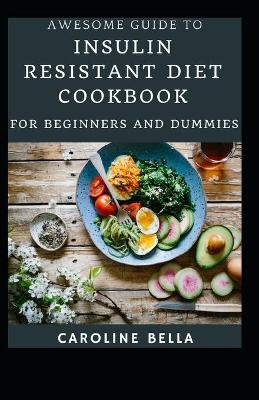 Book cover for Awesome Guide To Insulin Resistant Diet Cookbook For Beginners And Dummies