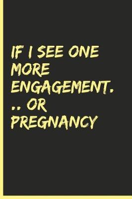 Book cover for If I See One More Engagement .... or Pregnancy