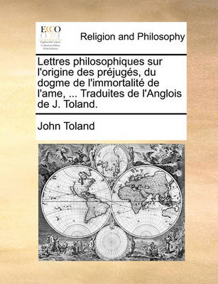 Book cover for Lettres Philosophiques Sur L'Origine Des Prejuges, Du Dogme de L'Immortalite de L'Ame, ... Traduites de L'Anglois de J. Toland.