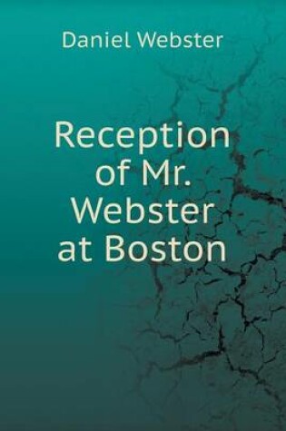 Cover of Reception of Mr. Webster at Boston