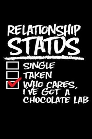 Cover of Relationship Status Who Cares I've Got a Chocolate Lab