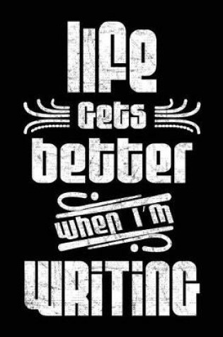 Cover of Life Gets Better When I'm Writing