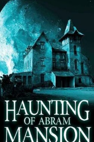 Cover of The Haunting of Abram Mansion