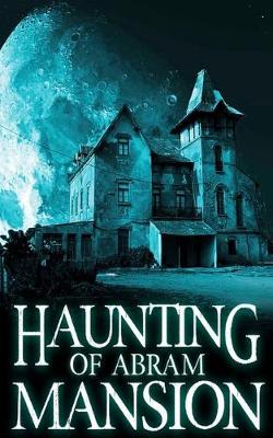 Cover of The Haunting of Abram Mansion