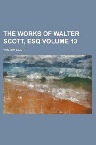 Cover of The Works of Walter Scott, Esq Volume 13