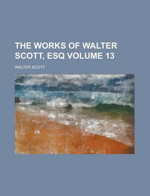 Book cover for The Works of Walter Scott, Esq Volume 13