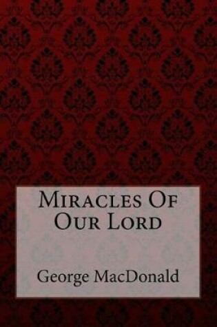Cover of Miracles of Our Lord George MacDonald