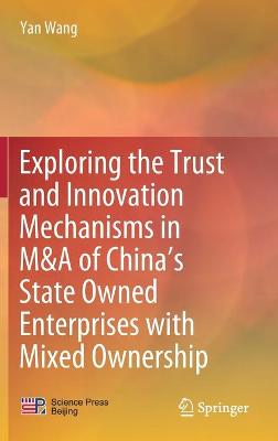 Book cover for Exploring the Trust and Innovation Mechanisms in M&A of China’s State Owned Enterprises with Mixed Ownership