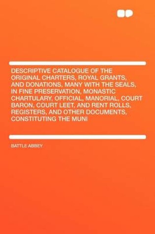 Cover of Descriptive Catalogue of the Original Charters, Royal Grants, and Donations, Many with the Seals, in Fine Preservation, Monastic Chartulary, Official, Manorial, Court Baron, Court Leet, and Rent Rolls, Registers, and Other Documents, Constituting the