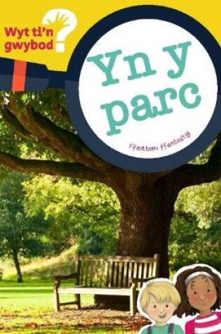 Cover of Cyfres Wyt Ti'n Gwybod?: yn y Parc