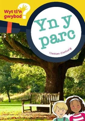 Book cover for Cyfres Wyt Ti'n Gwybod?: yn y Parc