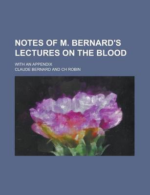 Book cover for Notes of M. Bernard's Lectures on the Blood; With an Appendix