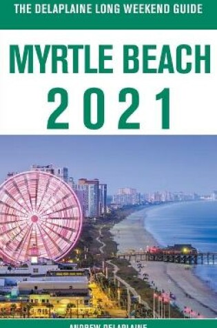 Cover of Myrtle Beach - The Delaplaine 2021 Long Weekend Guide
