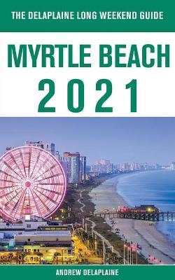 Book cover for Myrtle Beach - The Delaplaine 2021 Long Weekend Guide
