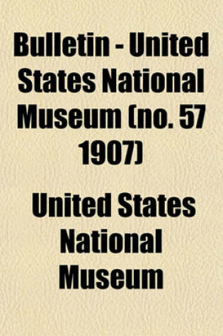 Cover of Bulletin - United States National Museum (No. 57 1907)