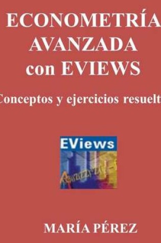 Cover of Econometria Avanzada Con Eviews, Conceptos Y Ejercicios Resueltos