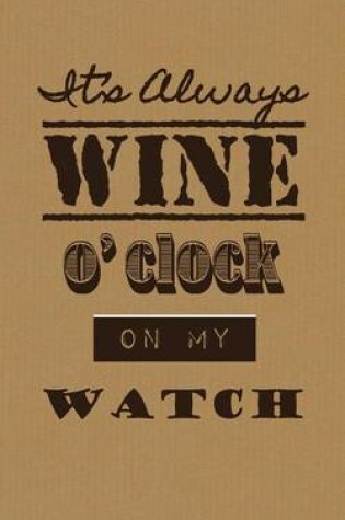 Cover of It's Always Wine O'clock on My Watch