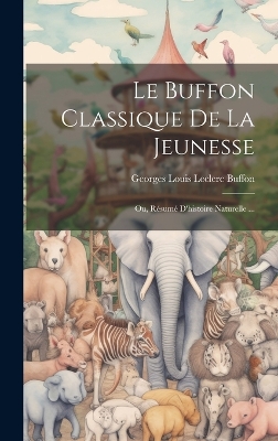 Book cover for Le Buffon Classique De La Jeunesse; Ou, Résumé D'histoire Naturelle ...