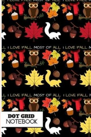 Cover of I Love Fall Most of All (DOT GRID NOTEBOOK)