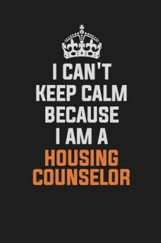 Cover of I Can't Keep Calm Because I Am a Housing Counselor