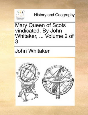 Book cover for Mary Queen of Scots Vindicated. by John Whitaker, ... Volume 2 of 3